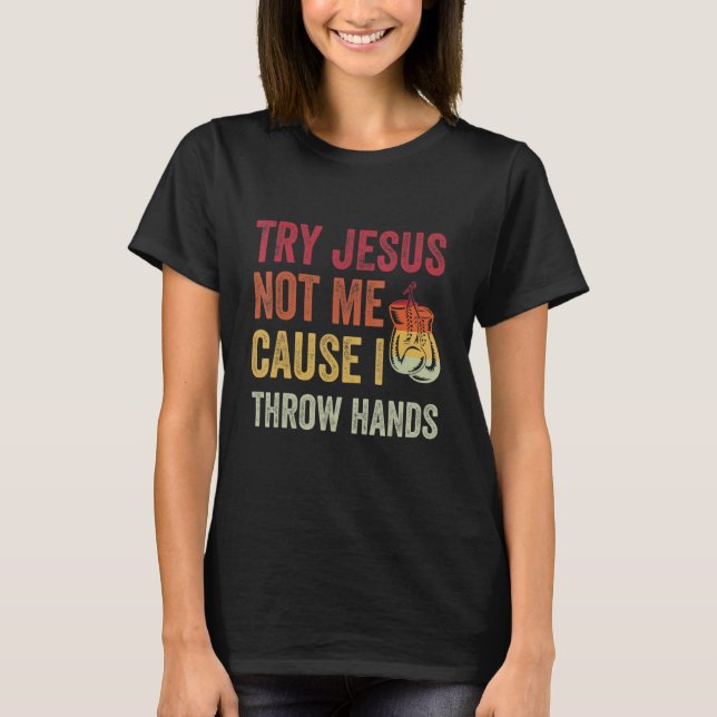 Try Jesus Not Me Cause I Throw Hands T-Shirt (Vorderseite)