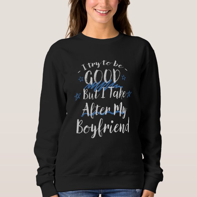 Try To Be Good But I Take After My Boyfriend  Fian Sweatshirt (Vorderseite)