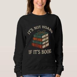 T'S NOT HOARD IF IT'S BOOKS SWEATSHIRT
