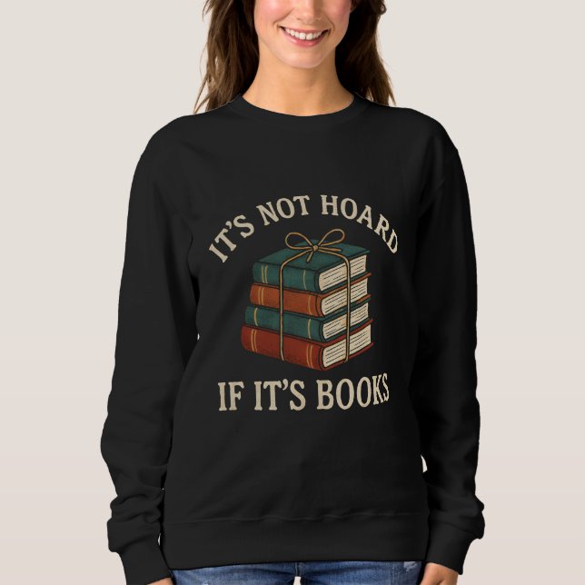 T'S NOT HOARD  IF IT'S BOOKS SWEATSHIRT (Vorderseite)