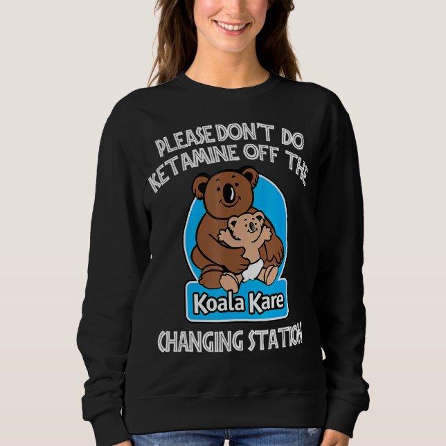 Tu bitte kein Ketamin vor dem Koala Kare Changi Sweatshirt (Vorderseite)
