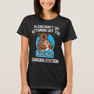 Tu bitte kein Ketamin vor dem Koala Kare Changi T-Shirt
