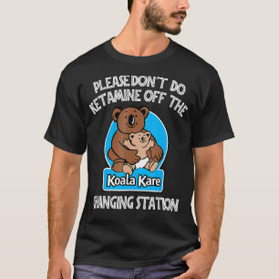 Tu bitte kein Ketamin vor dem Koala Kare Changi T-Shirt
