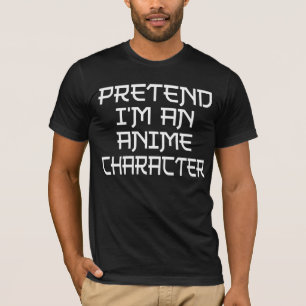 Tu so als ob ich ein Anime-Charakter wäre Lustiges T-Shirt