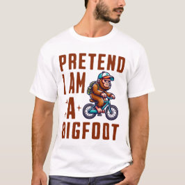 Tu so, als wäre ich ein Bigfoot T-Shirt