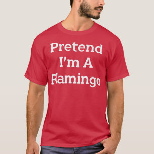 Tu so, als wäre ich ein Flamingo Kostüm Party Lazy T-Shirt