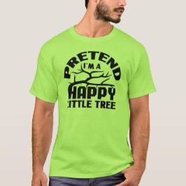 Tu so, als wäre ich ein glücklicher kleiner Baum,  T-Shirt