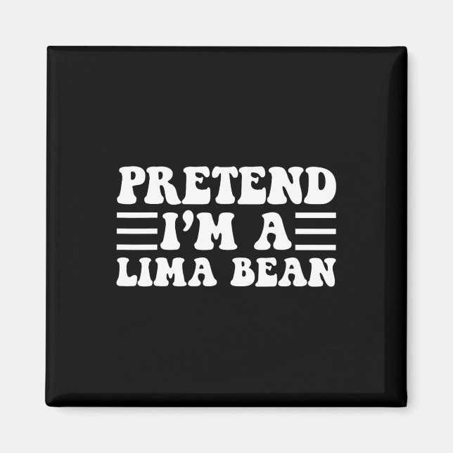 Tu so, als wäre ich ein Lima-Bean - einzigartiges  Magnet (Vorne)