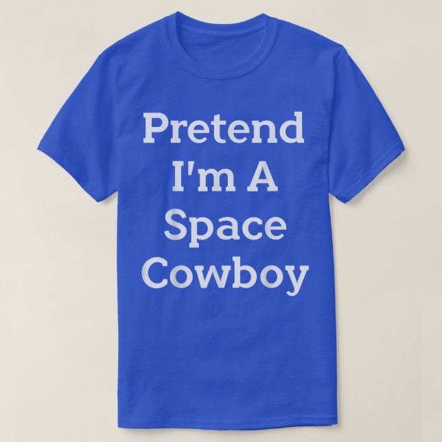 Tu so, als wäre ich ein Space Cowboy Costume Funny T-Shirt (Design vorne)