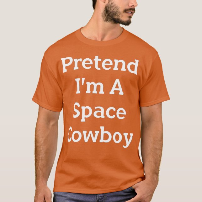 Tu so, als wäre ich ein Space Cowboy Costume Funny T-Shirt (Vorderseite)