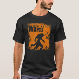 Tu so, als wäre ich ein Werwolf für Wolfsfans T-Shirt