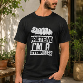 Tu so, als wäre ich eine Raupe T-Shirt