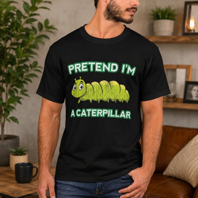 Tu so, als wäre ich eine Raupe T-Shirt (Pretend I'm A Caterpillar T-Shirt)