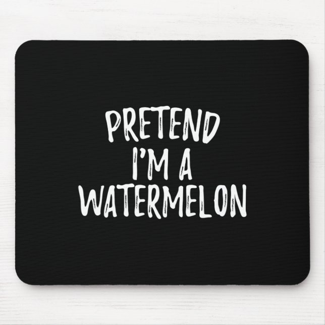 Tu so, als wäre ich eine Wassermelone, ein lustige Mousepad (Vorne)