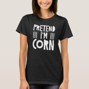 Tu so, als wäre ich Mais T-Shirt