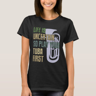 Tuba Player - Das Leben ist ungewiss, also spielen T-Shirt