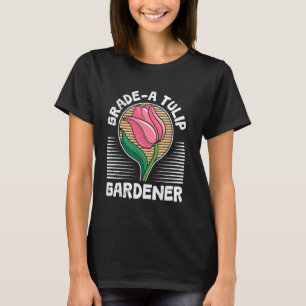 Tulips Garden GRAD A TULIP GARDENER Funny Frische  T-Shirt