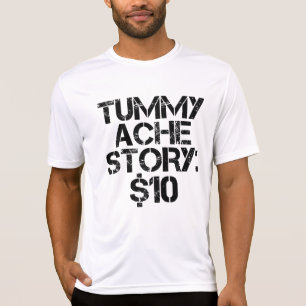 Tummy Ache Story $10 Stomachache Funny T-Shirt