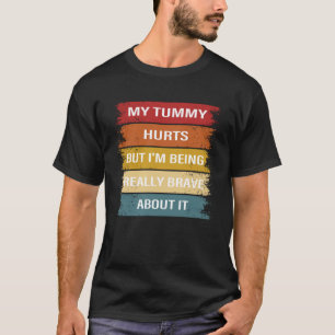 Tummy Hurts, aber ich bin wirklich tapfer darüber T-Shirt
