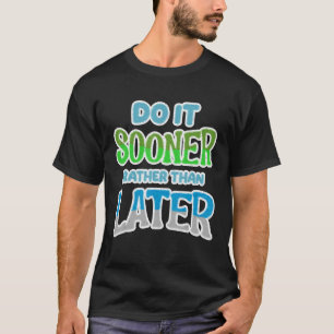 Tun Sie es eher früher als später [Zögern Se T-Shirt