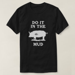 TUN SIE ES IN DER MUD T-Shirt