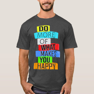 Tun Sie mehr, was Sie glücklich macht T-Shirt