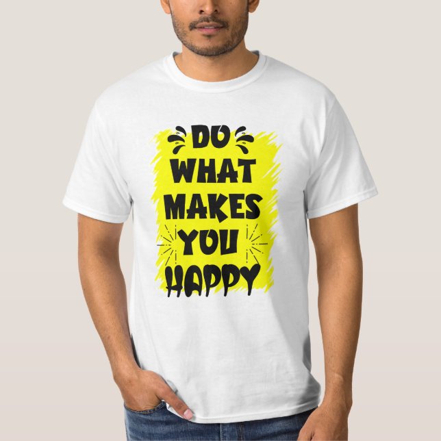 Tun Sie, was Sie glücklich macht T-Shirt (Vorderseite)