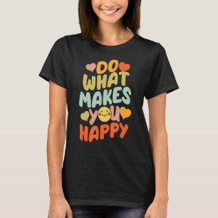 Tun Sie, was Sie glücklichen Spaß macht positive I T-Shirt