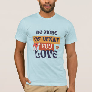 Tun Sie, was Sie Liebe T-Shirt