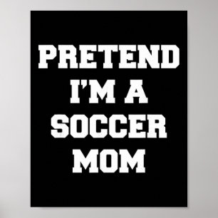 Tun wir so, als wäre ich eine Fußballmutter Lustig Poster