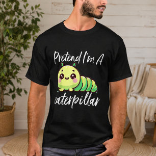 Tun wir so, als wäre ich eine Raupe T-Shirt