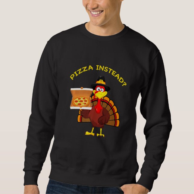 Turkey Day Pizza instead Thanksgiving Pizza Instea Sweatshirt (Vorderseite)
