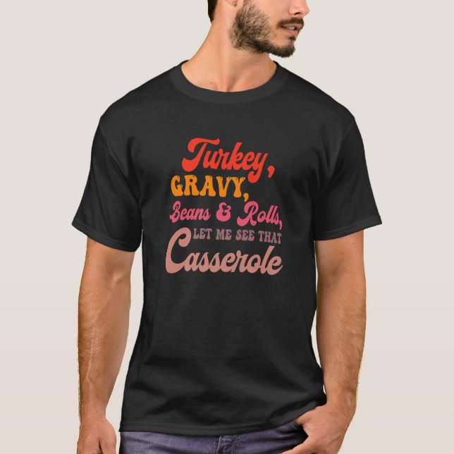 Turkey Gravy Beans Rolls Let Me See That Casserole T-Shirt (Vorderseite)