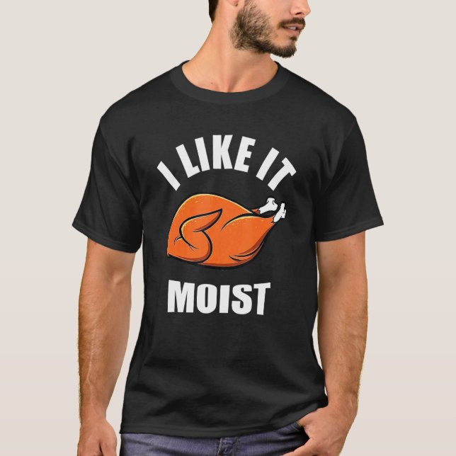 Turkey I Like It Moist Thanksgiving Dinner For Fam T-Shirt (Vorderseite)