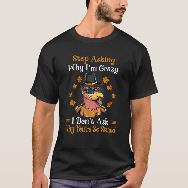 Turkey Stop Asking Why I'm Crazy Farmer Women Men T-Shirt (Vorderseite)