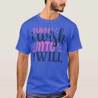 Turn I wish into i will T-Shirt