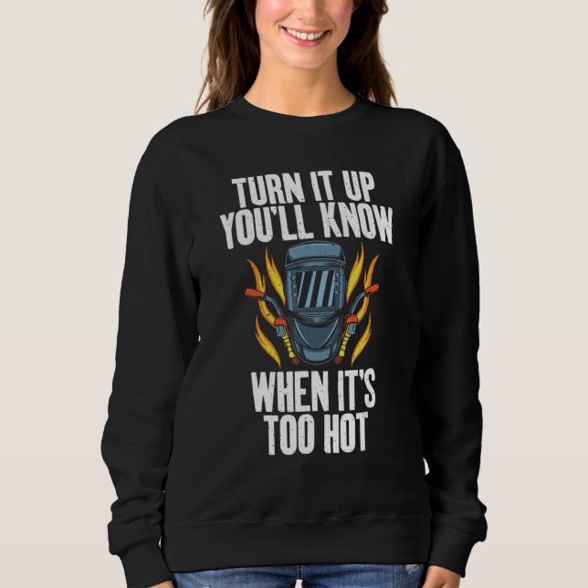 Turn it up you will know when its too hot  Welding Sweatshirt (Vorderseite)