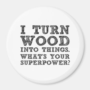 Turn Wood Into Things Magnet