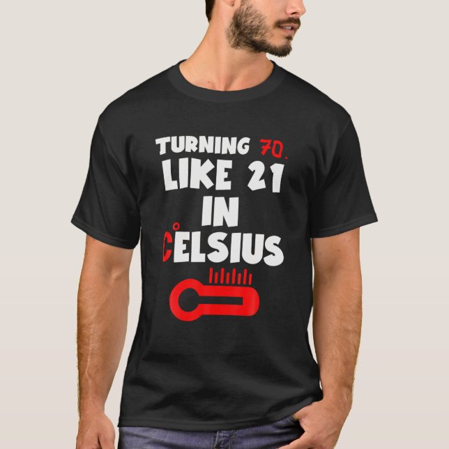 Turning 70 Is Like 21 In Celsius 70 Birthday Fun T-Shirt (Vorderseite)