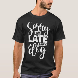 Tut mir leid, ich habe spät einen Hund gesehen T-Shirt