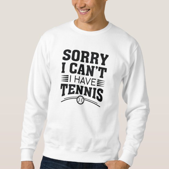 Tut mir leid, ich kann kein Tennis haben Sweatshirt (Vorderseite)