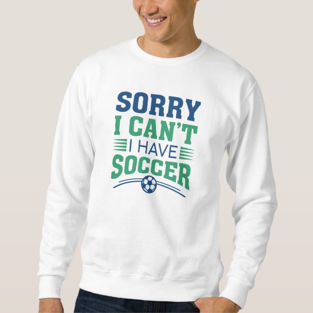 Tut mir leid, ich kann keinen Fußball haben Sweatshirt (Vorderseite)