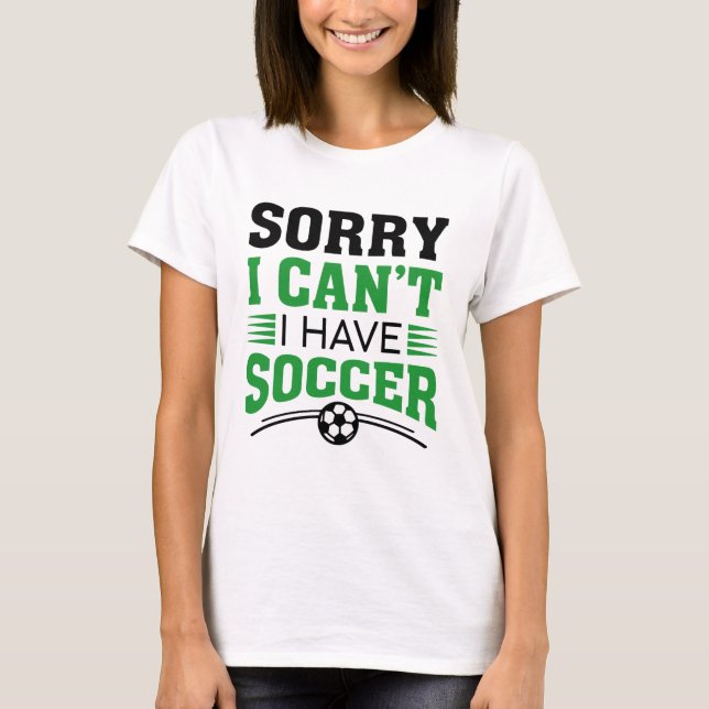 Tut mir leid, ich kann keinen Fußball haben T-Shirt (Vorderseite)