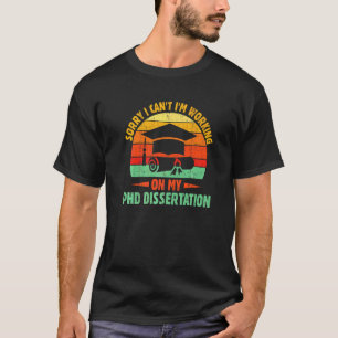 Tut mir leid, ich kann nicht an meiner Disseration T-Shirt