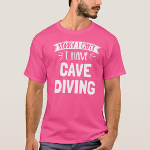Tut mir leid, ich kann nicht Höhlentauchen haben T-Shirt