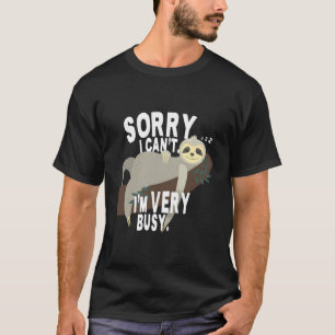 Tut mir leid, ich kann nicht sehr beschäftigt sein T-Shirt
