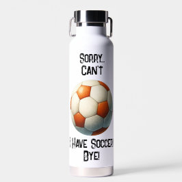 Tut mir leid... Kann nicht. Ich habe Fußball Tschü Trinkflasche