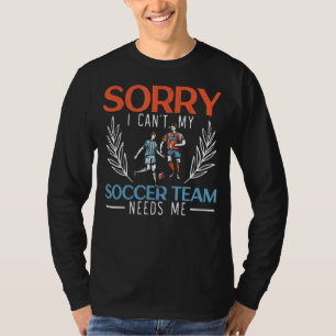 Tut mir leid, mein Fußballteam braucht keinen Fußb T-Shirt