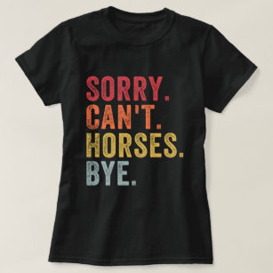Tut mir leid, Pferde können sich nicht Bye - Funny T-Shirt