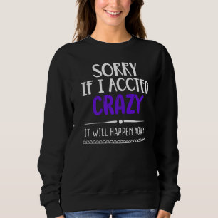 Tut mir leid, wenn ich verrückt gehandelt habe, wi sweatshirt